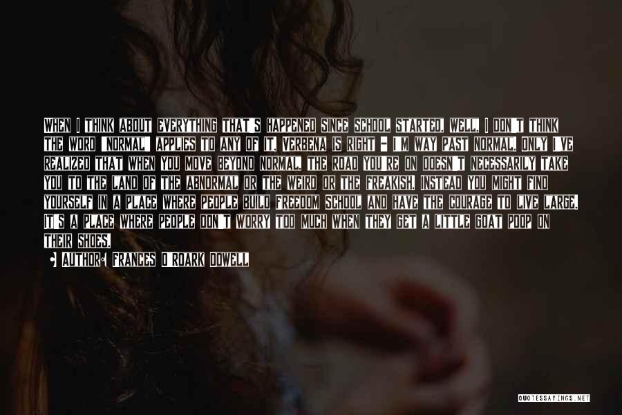 Frances O'Roark Dowell Quotes: When I Think About Everything That's Happened Since School Started, Well, I Don't Think The Word 'normal' Applies To Any