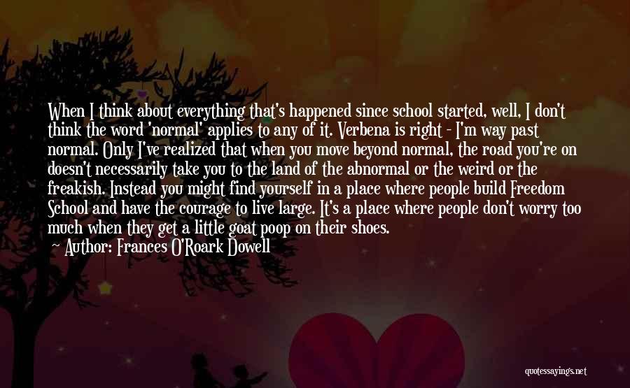 Frances O'Roark Dowell Quotes: When I Think About Everything That's Happened Since School Started, Well, I Don't Think The Word 'normal' Applies To Any