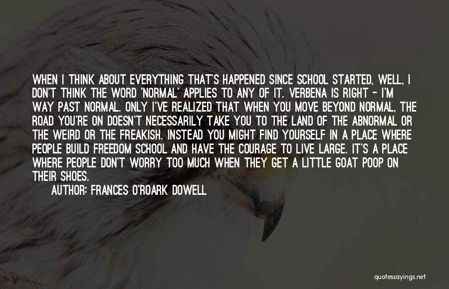 Frances O'Roark Dowell Quotes: When I Think About Everything That's Happened Since School Started, Well, I Don't Think The Word 'normal' Applies To Any