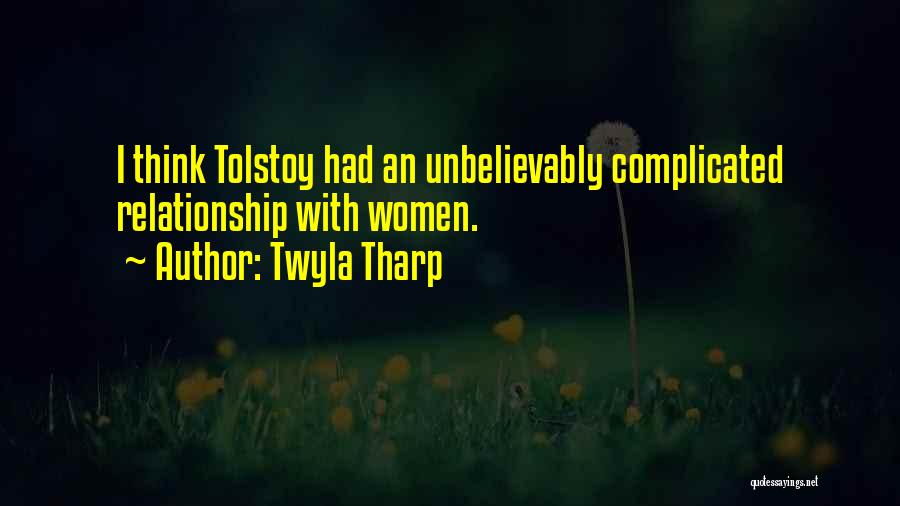 Twyla Tharp Quotes: I Think Tolstoy Had An Unbelievably Complicated Relationship With Women.