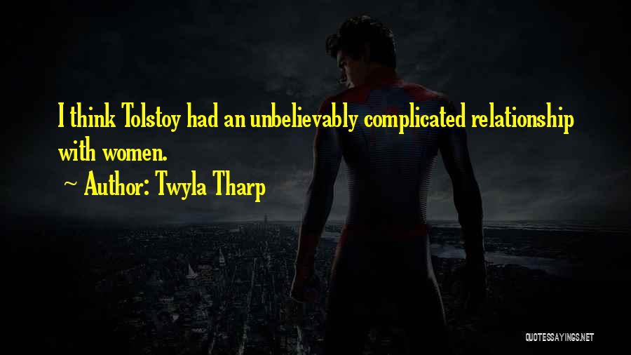 Twyla Tharp Quotes: I Think Tolstoy Had An Unbelievably Complicated Relationship With Women.