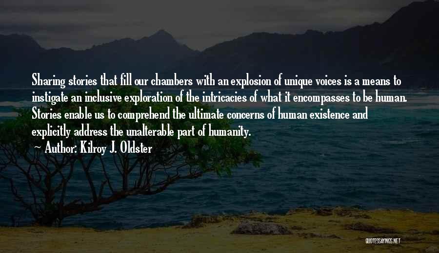 Kilroy J. Oldster Quotes: Sharing Stories That Fill Our Chambers With An Explosion Of Unique Voices Is A Means To Instigate An Inclusive Exploration