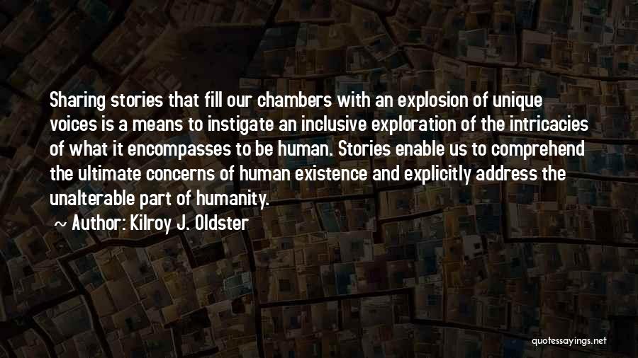 Kilroy J. Oldster Quotes: Sharing Stories That Fill Our Chambers With An Explosion Of Unique Voices Is A Means To Instigate An Inclusive Exploration