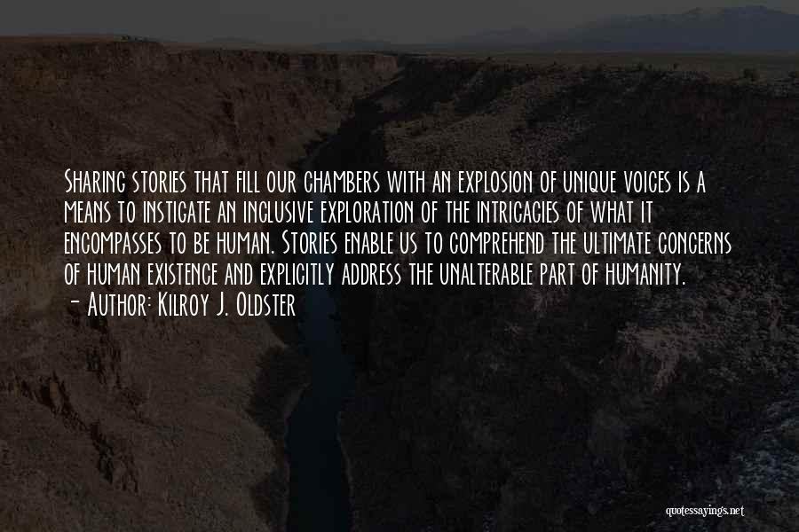 Kilroy J. Oldster Quotes: Sharing Stories That Fill Our Chambers With An Explosion Of Unique Voices Is A Means To Instigate An Inclusive Exploration