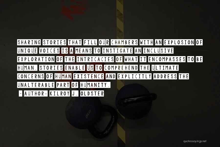 Kilroy J. Oldster Quotes: Sharing Stories That Fill Our Chambers With An Explosion Of Unique Voices Is A Means To Instigate An Inclusive Exploration