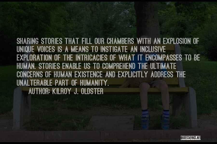 Kilroy J. Oldster Quotes: Sharing Stories That Fill Our Chambers With An Explosion Of Unique Voices Is A Means To Instigate An Inclusive Exploration