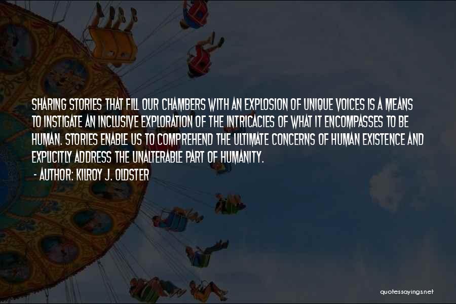 Kilroy J. Oldster Quotes: Sharing Stories That Fill Our Chambers With An Explosion Of Unique Voices Is A Means To Instigate An Inclusive Exploration