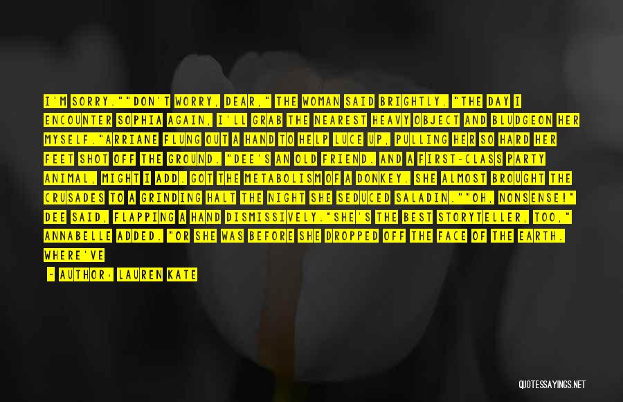 Lauren Kate Quotes: I'm Sorry.don't Worry, Dear, The Woman Said Brightly. The Day I Encounter Sophia Again, I'll Grab The Nearest Heavy Object