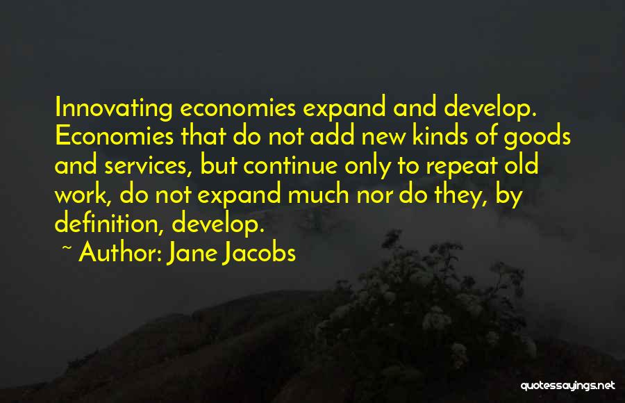 Jane Jacobs Quotes: Innovating Economies Expand And Develop. Economies That Do Not Add New Kinds Of Goods And Services, But Continue Only To