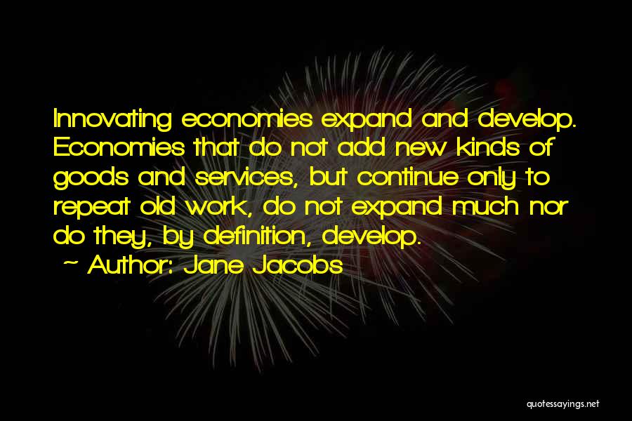 Jane Jacobs Quotes: Innovating Economies Expand And Develop. Economies That Do Not Add New Kinds Of Goods And Services, But Continue Only To