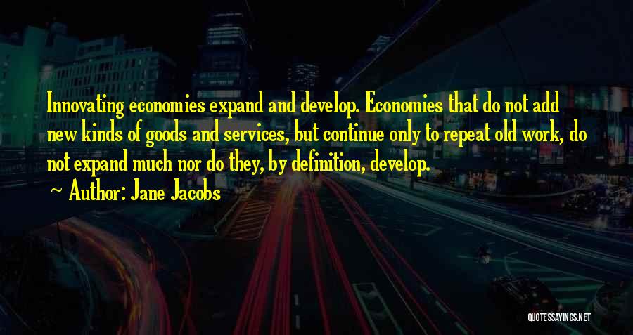 Jane Jacobs Quotes: Innovating Economies Expand And Develop. Economies That Do Not Add New Kinds Of Goods And Services, But Continue Only To