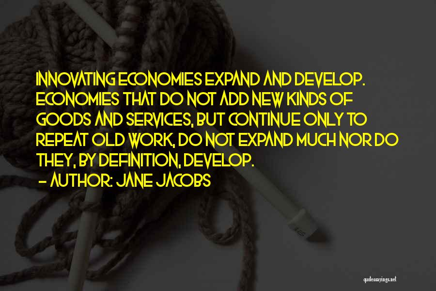 Jane Jacobs Quotes: Innovating Economies Expand And Develop. Economies That Do Not Add New Kinds Of Goods And Services, But Continue Only To