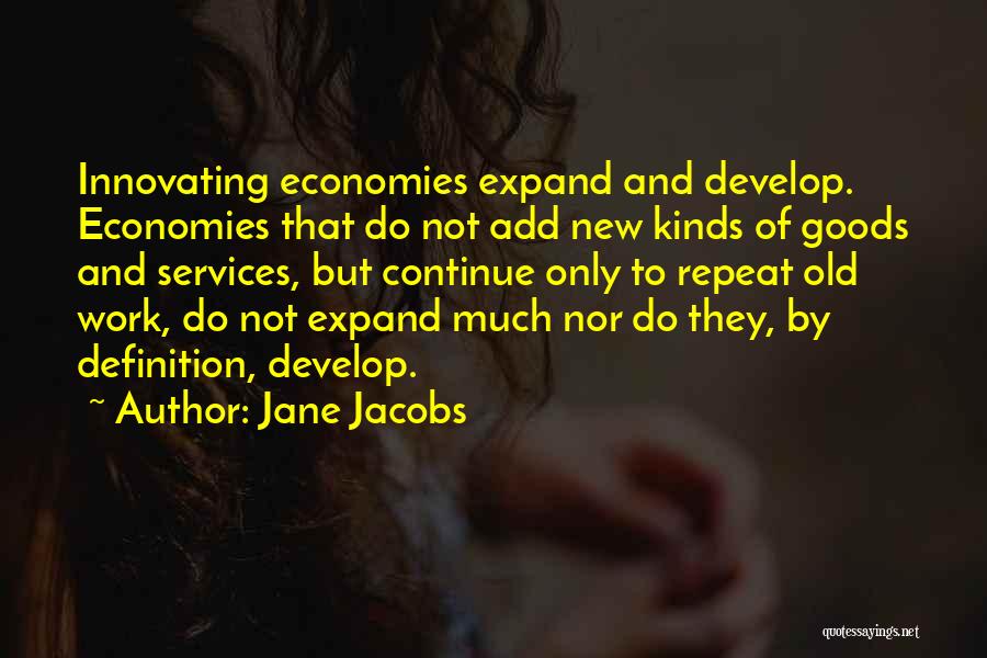 Jane Jacobs Quotes: Innovating Economies Expand And Develop. Economies That Do Not Add New Kinds Of Goods And Services, But Continue Only To