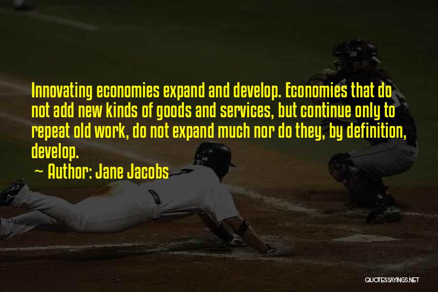 Jane Jacobs Quotes: Innovating Economies Expand And Develop. Economies That Do Not Add New Kinds Of Goods And Services, But Continue Only To
