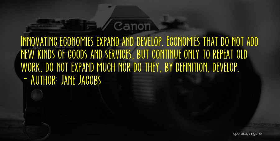 Jane Jacobs Quotes: Innovating Economies Expand And Develop. Economies That Do Not Add New Kinds Of Goods And Services, But Continue Only To