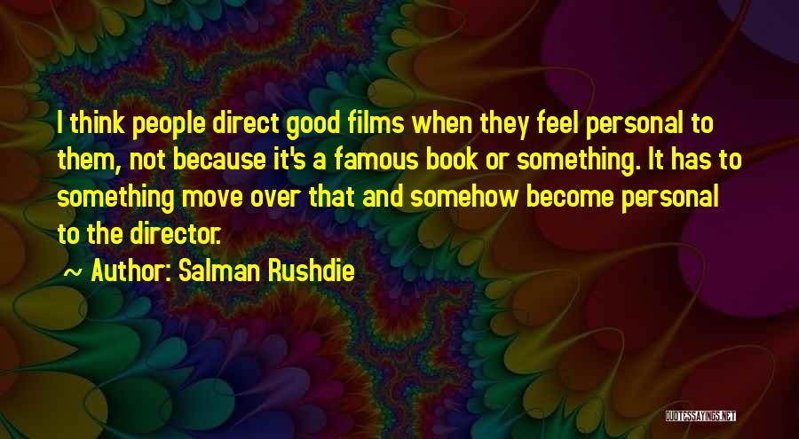 Salman Rushdie Quotes: I Think People Direct Good Films When They Feel Personal To Them, Not Because It's A Famous Book Or Something.