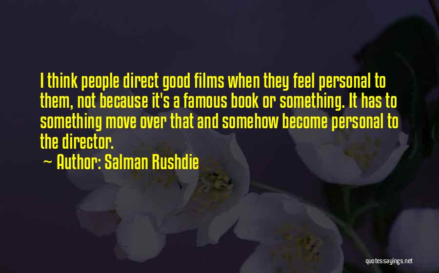 Salman Rushdie Quotes: I Think People Direct Good Films When They Feel Personal To Them, Not Because It's A Famous Book Or Something.
