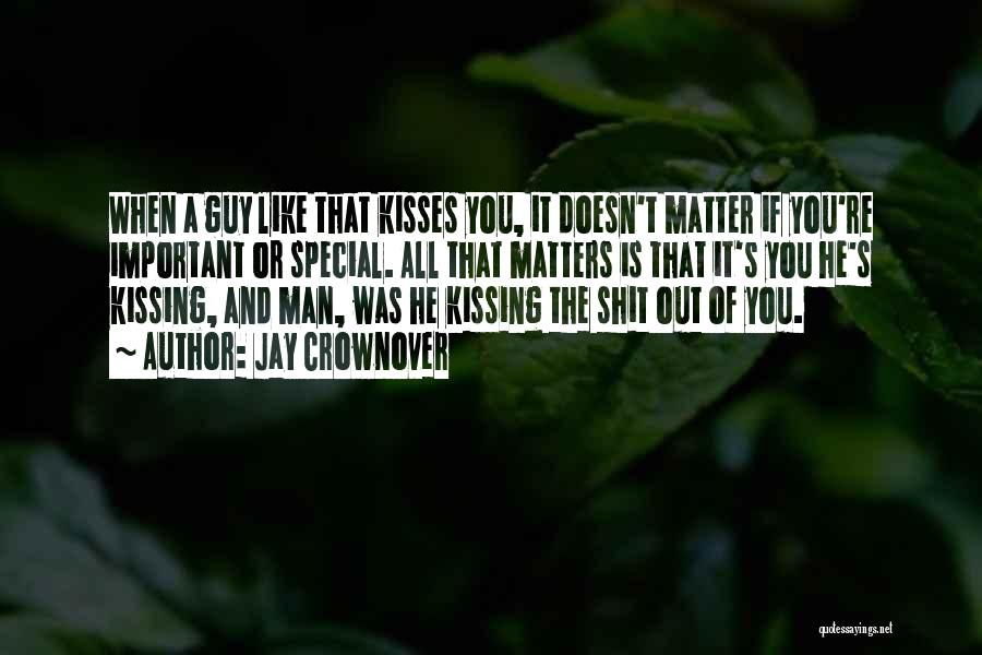 Jay Crownover Quotes: When A Guy Like That Kisses You, It Doesn't Matter If You're Important Or Special. All That Matters Is That