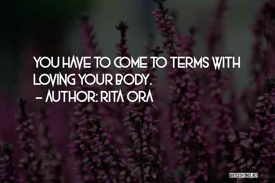 Rita Ora Quotes: You Have To Come To Terms With Loving Your Body.
