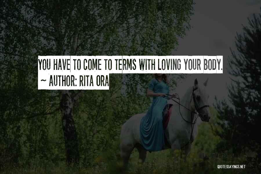 Rita Ora Quotes: You Have To Come To Terms With Loving Your Body.