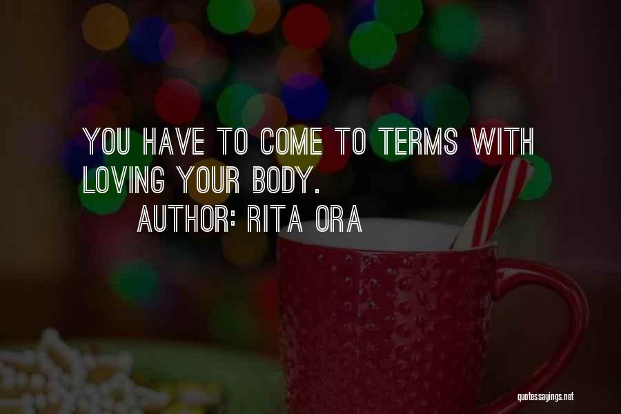 Rita Ora Quotes: You Have To Come To Terms With Loving Your Body.