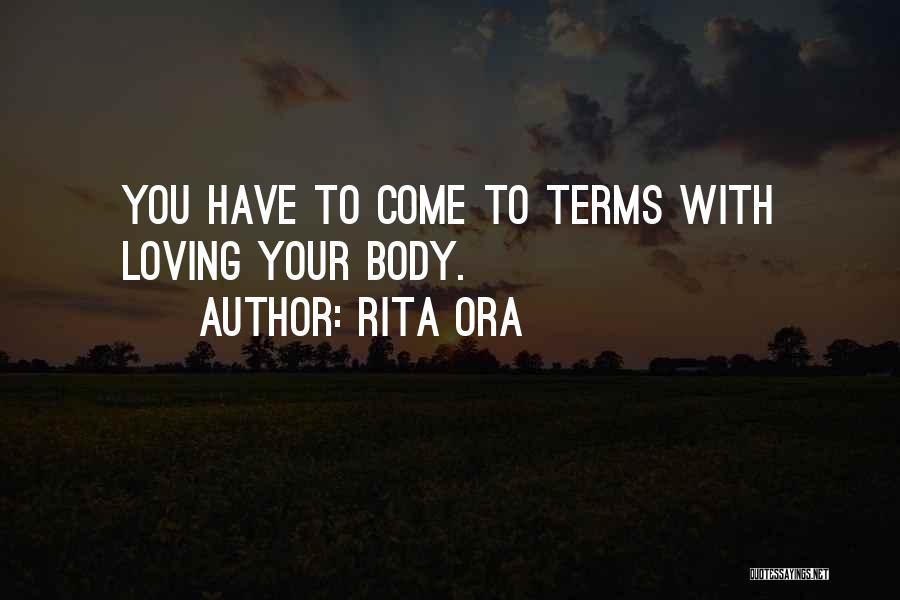 Rita Ora Quotes: You Have To Come To Terms With Loving Your Body.