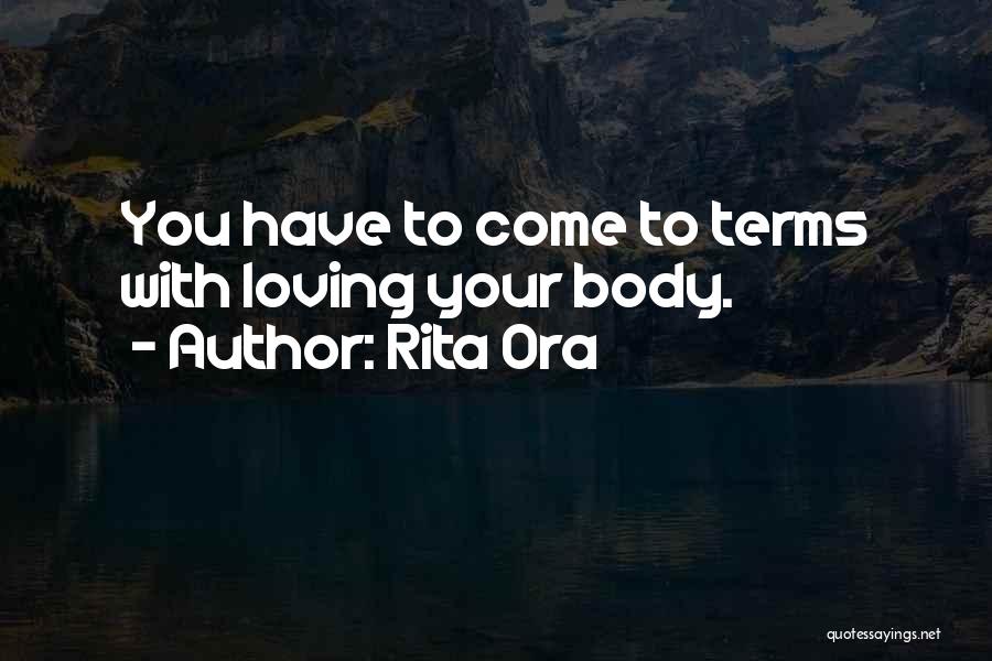 Rita Ora Quotes: You Have To Come To Terms With Loving Your Body.