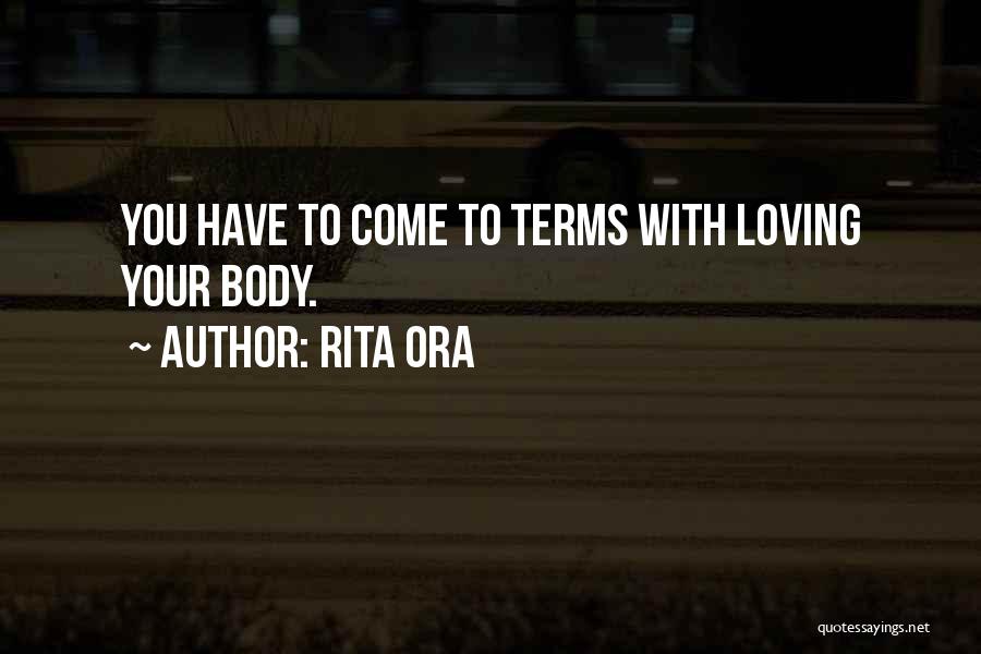 Rita Ora Quotes: You Have To Come To Terms With Loving Your Body.