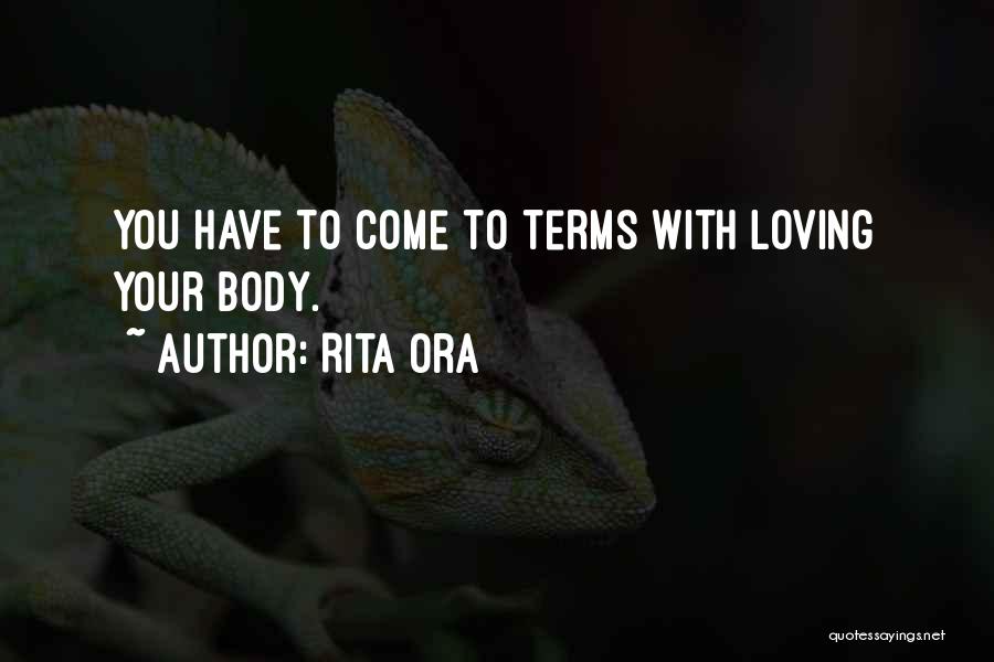 Rita Ora Quotes: You Have To Come To Terms With Loving Your Body.