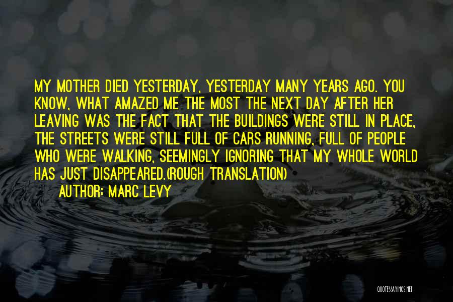 Marc Levy Quotes: My Mother Died Yesterday, Yesterday Many Years Ago. You Know, What Amazed Me The Most The Next Day After Her