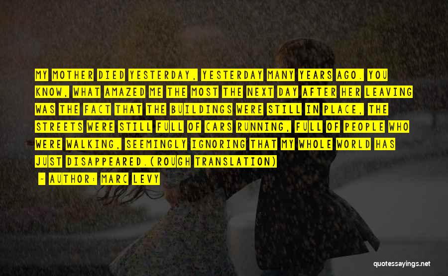 Marc Levy Quotes: My Mother Died Yesterday, Yesterday Many Years Ago. You Know, What Amazed Me The Most The Next Day After Her