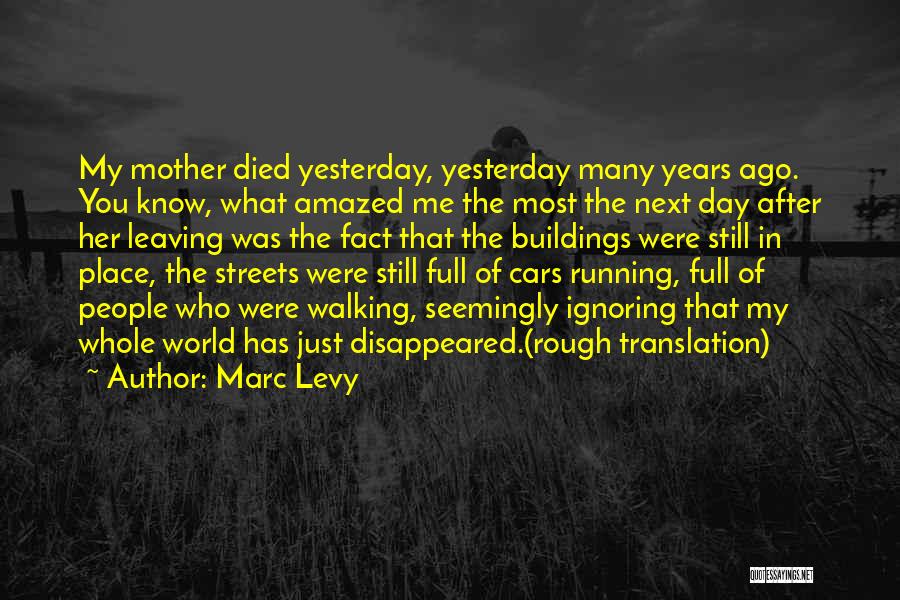 Marc Levy Quotes: My Mother Died Yesterday, Yesterday Many Years Ago. You Know, What Amazed Me The Most The Next Day After Her