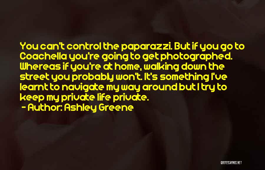 Ashley Greene Quotes: You Can't Control The Paparazzi. But If You Go To Coachella You're Going To Get Photographed. Whereas If You're At