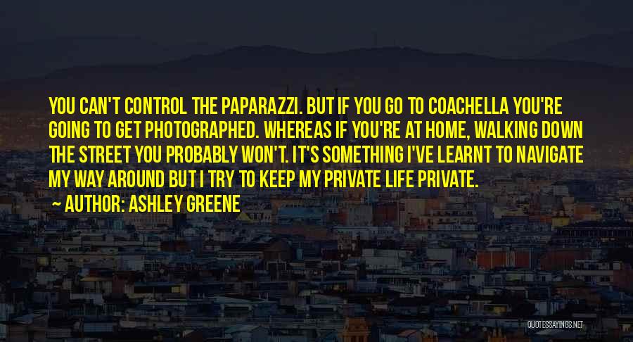 Ashley Greene Quotes: You Can't Control The Paparazzi. But If You Go To Coachella You're Going To Get Photographed. Whereas If You're At