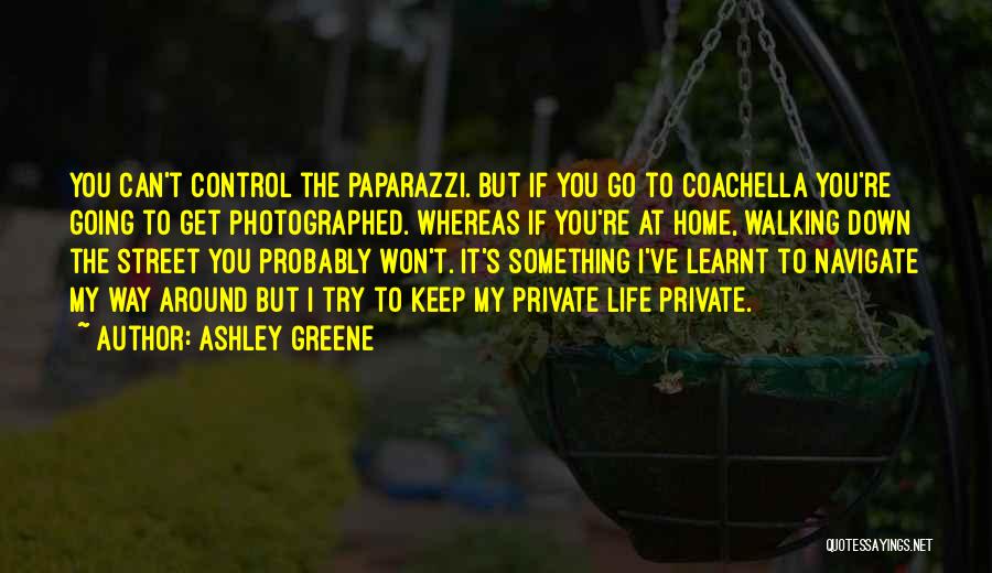 Ashley Greene Quotes: You Can't Control The Paparazzi. But If You Go To Coachella You're Going To Get Photographed. Whereas If You're At