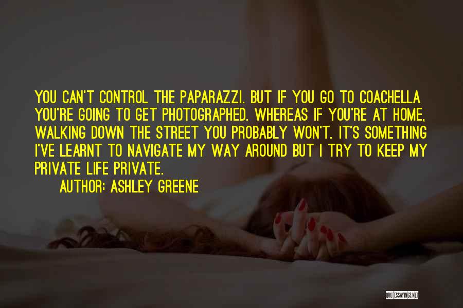 Ashley Greene Quotes: You Can't Control The Paparazzi. But If You Go To Coachella You're Going To Get Photographed. Whereas If You're At