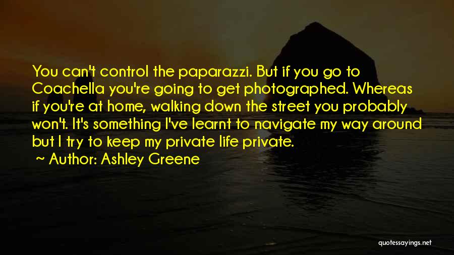 Ashley Greene Quotes: You Can't Control The Paparazzi. But If You Go To Coachella You're Going To Get Photographed. Whereas If You're At