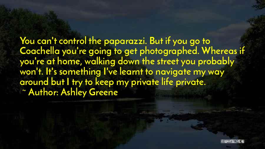 Ashley Greene Quotes: You Can't Control The Paparazzi. But If You Go To Coachella You're Going To Get Photographed. Whereas If You're At