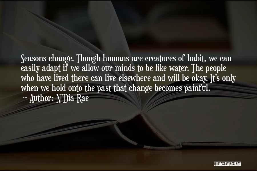 N'Dia Rae Quotes: Seasons Change. Though Humans Are Creatures Of Habit, We Can Easily Adapt If We Allow Our Minds To Be Like