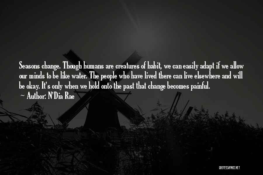 N'Dia Rae Quotes: Seasons Change. Though Humans Are Creatures Of Habit, We Can Easily Adapt If We Allow Our Minds To Be Like