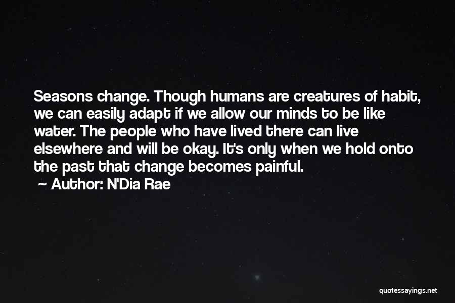 N'Dia Rae Quotes: Seasons Change. Though Humans Are Creatures Of Habit, We Can Easily Adapt If We Allow Our Minds To Be Like