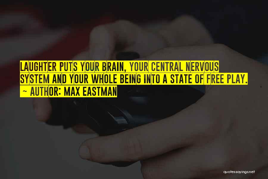 Max Eastman Quotes: Laughter Puts Your Brain, Your Central Nervous System And Your Whole Being Into A State Of Free Play.