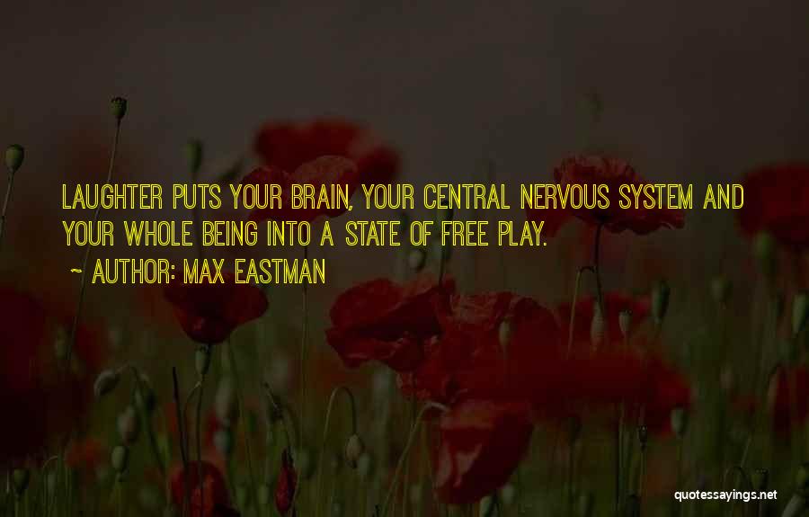 Max Eastman Quotes: Laughter Puts Your Brain, Your Central Nervous System And Your Whole Being Into A State Of Free Play.