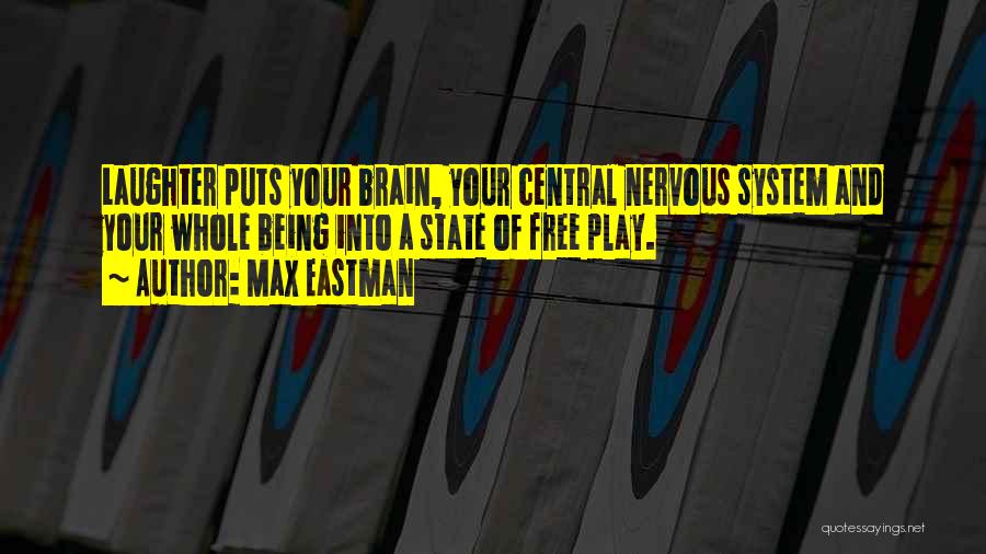 Max Eastman Quotes: Laughter Puts Your Brain, Your Central Nervous System And Your Whole Being Into A State Of Free Play.