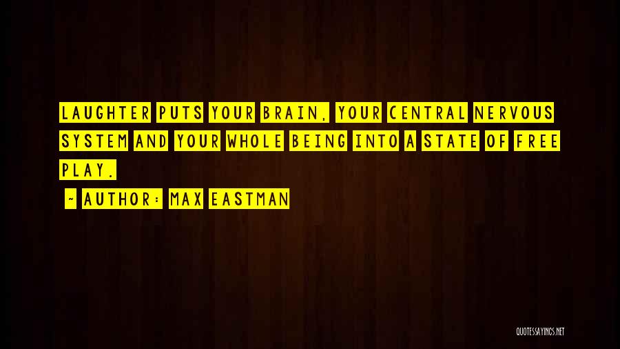 Max Eastman Quotes: Laughter Puts Your Brain, Your Central Nervous System And Your Whole Being Into A State Of Free Play.