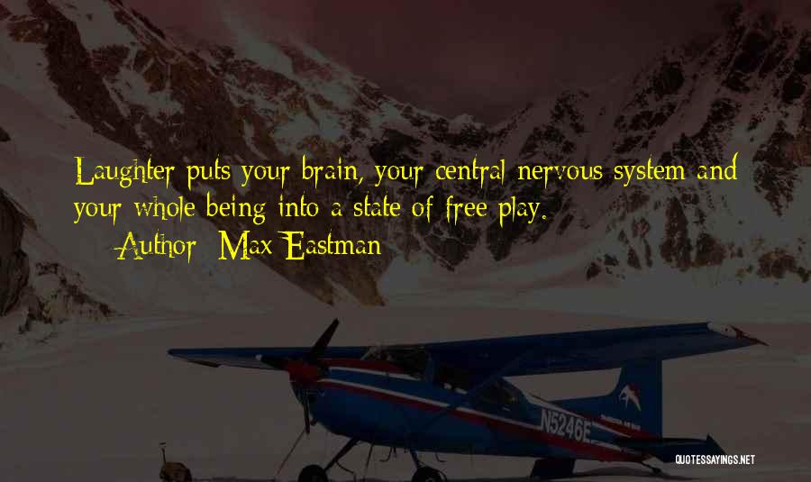 Max Eastman Quotes: Laughter Puts Your Brain, Your Central Nervous System And Your Whole Being Into A State Of Free Play.