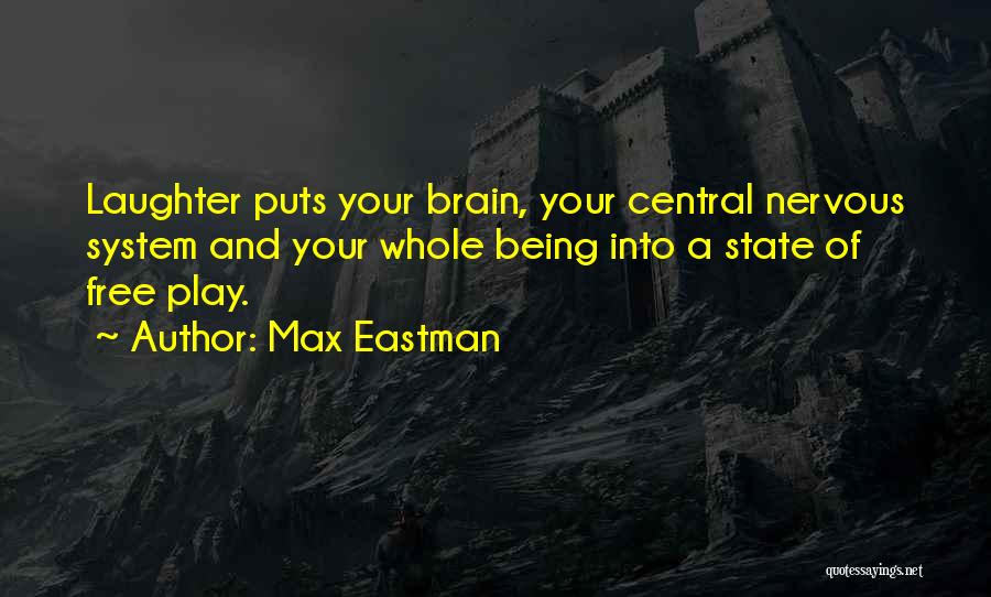 Max Eastman Quotes: Laughter Puts Your Brain, Your Central Nervous System And Your Whole Being Into A State Of Free Play.