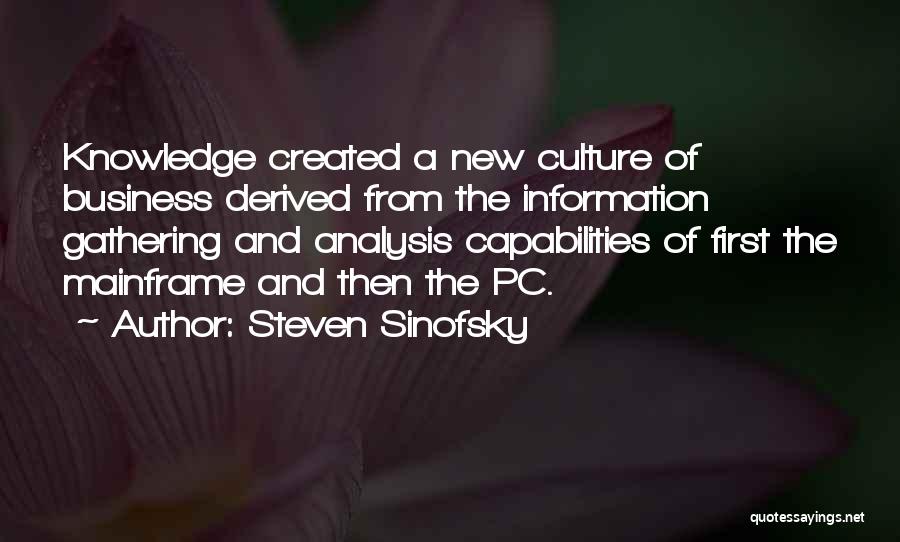 Steven Sinofsky Quotes: Knowledge Created A New Culture Of Business Derived From The Information Gathering And Analysis Capabilities Of First The Mainframe And