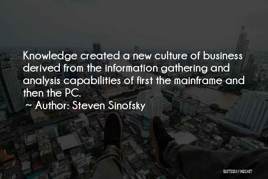 Steven Sinofsky Quotes: Knowledge Created A New Culture Of Business Derived From The Information Gathering And Analysis Capabilities Of First The Mainframe And