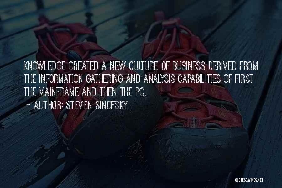 Steven Sinofsky Quotes: Knowledge Created A New Culture Of Business Derived From The Information Gathering And Analysis Capabilities Of First The Mainframe And